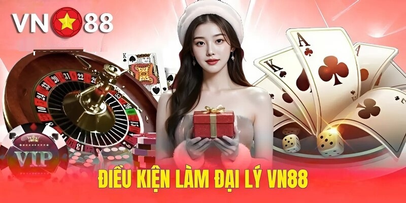 Điều kiện để tham gia làm đại lý của Vn88 Đại lý Vn88